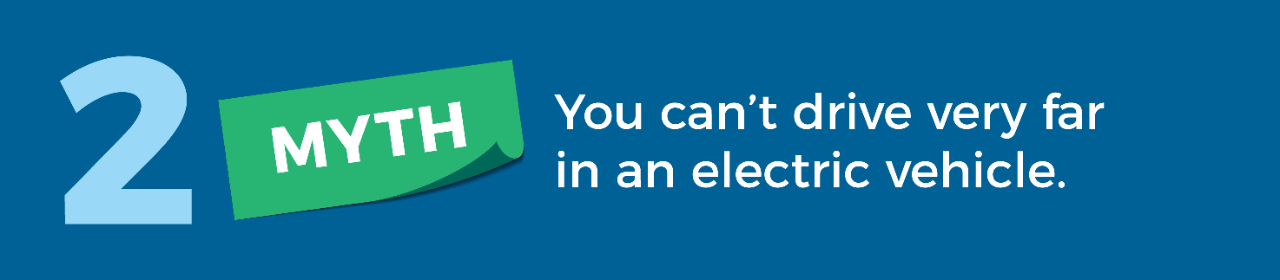 Myth 2: You can't drive very far in an electric vehicle