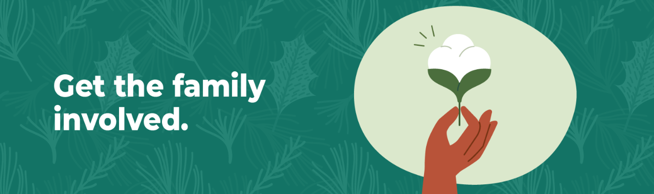 Tip 3: Get the family involved.