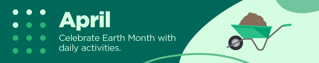 April: Celebrate Earth month with daily activities.
