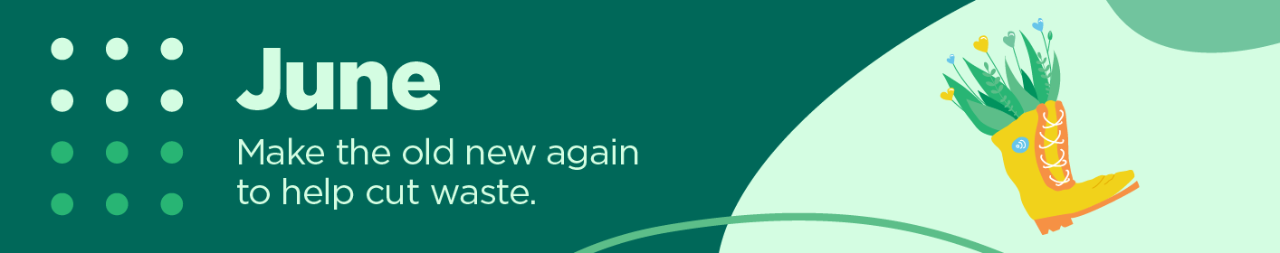 June: Make the old new again to help cut waste.