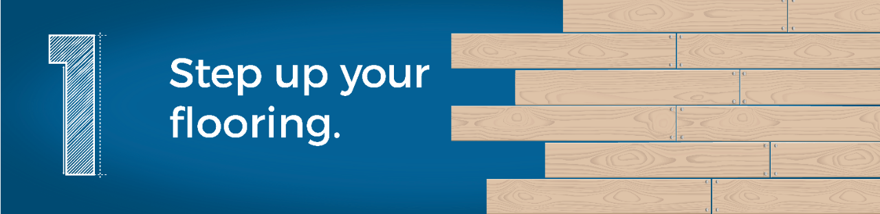 1. Step up your flooring.