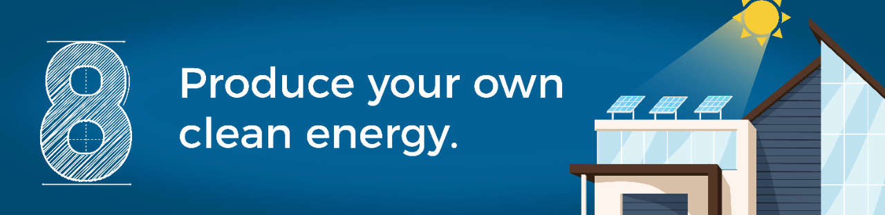 8. Produce your own clean energy.