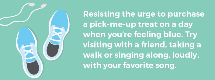 Resisting the urge to purchase a pick-me-up treat on a day when you're feeling blue.