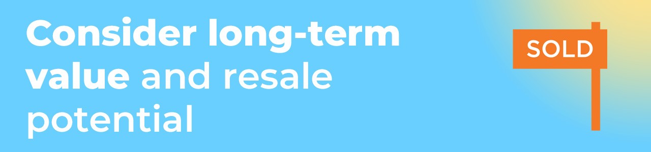 consider-long-term-value-and-resale-potential